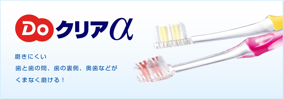 Doクリアα　磨きにくい歯と歯の間、歯の裏側、奥歯などがくまなく磨ける！